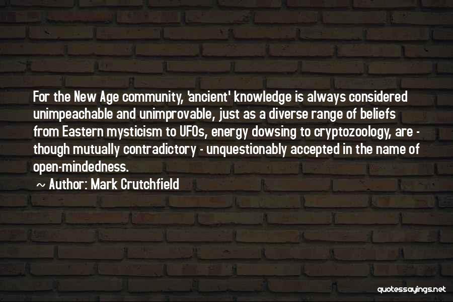 Mark Crutchfield Quotes: For The New Age Community, 'ancient' Knowledge Is Always Considered Unimpeachable And Unimprovable, Just As A Diverse Range Of Beliefs