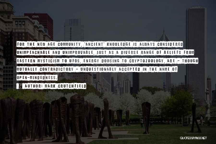 Mark Crutchfield Quotes: For The New Age Community, 'ancient' Knowledge Is Always Considered Unimpeachable And Unimprovable, Just As A Diverse Range Of Beliefs