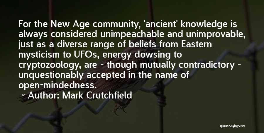 Mark Crutchfield Quotes: For The New Age Community, 'ancient' Knowledge Is Always Considered Unimpeachable And Unimprovable, Just As A Diverse Range Of Beliefs