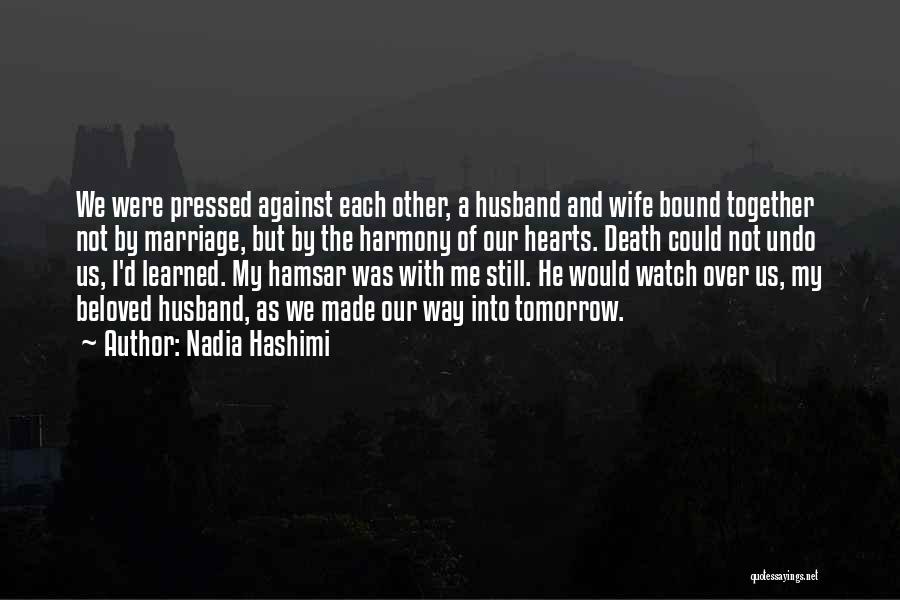 Nadia Hashimi Quotes: We Were Pressed Against Each Other, A Husband And Wife Bound Together Not By Marriage, But By The Harmony Of