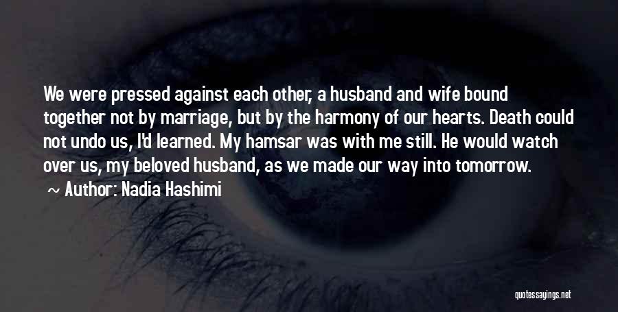 Nadia Hashimi Quotes: We Were Pressed Against Each Other, A Husband And Wife Bound Together Not By Marriage, But By The Harmony Of