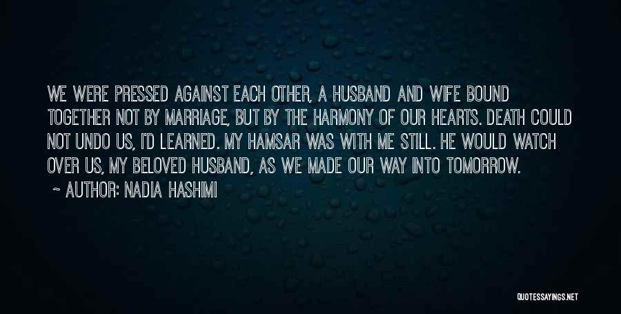 Nadia Hashimi Quotes: We Were Pressed Against Each Other, A Husband And Wife Bound Together Not By Marriage, But By The Harmony Of