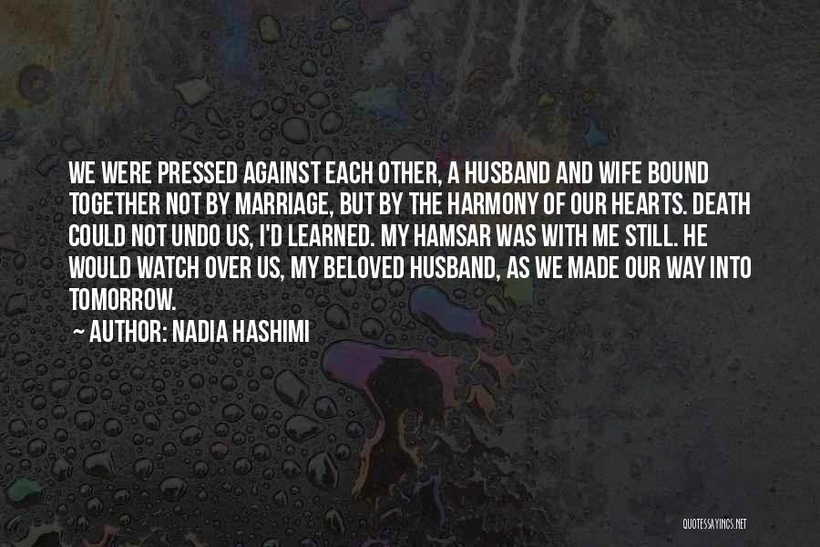 Nadia Hashimi Quotes: We Were Pressed Against Each Other, A Husband And Wife Bound Together Not By Marriage, But By The Harmony Of