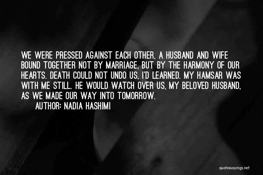 Nadia Hashimi Quotes: We Were Pressed Against Each Other, A Husband And Wife Bound Together Not By Marriage, But By The Harmony Of