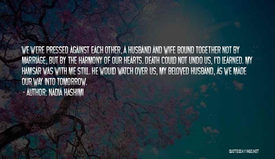 Nadia Hashimi Quotes: We Were Pressed Against Each Other, A Husband And Wife Bound Together Not By Marriage, But By The Harmony Of