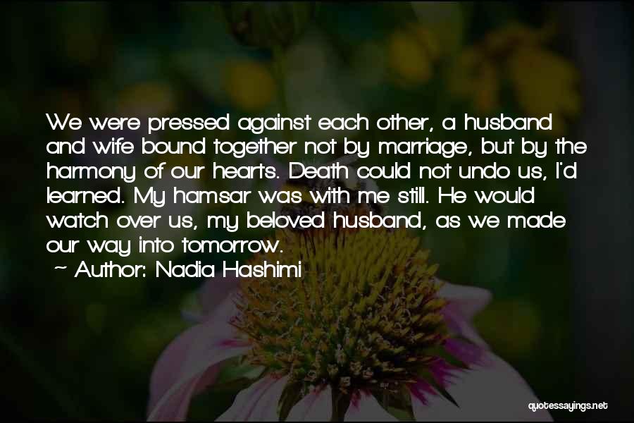 Nadia Hashimi Quotes: We Were Pressed Against Each Other, A Husband And Wife Bound Together Not By Marriage, But By The Harmony Of