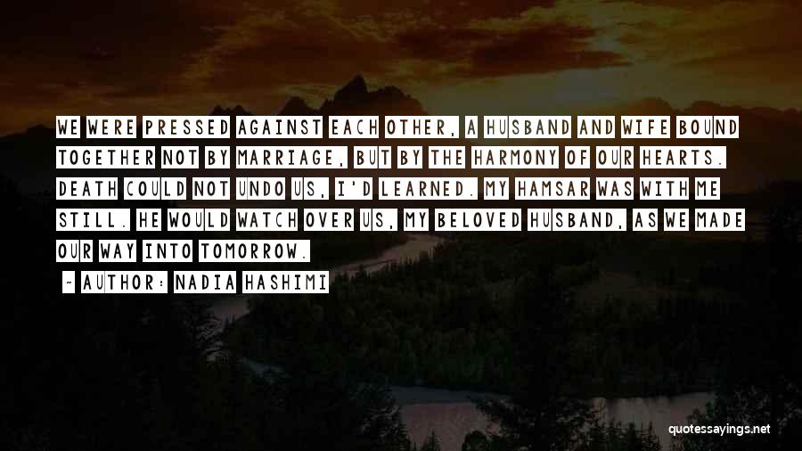 Nadia Hashimi Quotes: We Were Pressed Against Each Other, A Husband And Wife Bound Together Not By Marriage, But By The Harmony Of