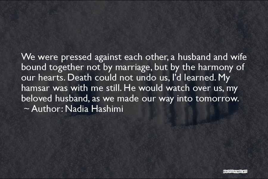 Nadia Hashimi Quotes: We Were Pressed Against Each Other, A Husband And Wife Bound Together Not By Marriage, But By The Harmony Of