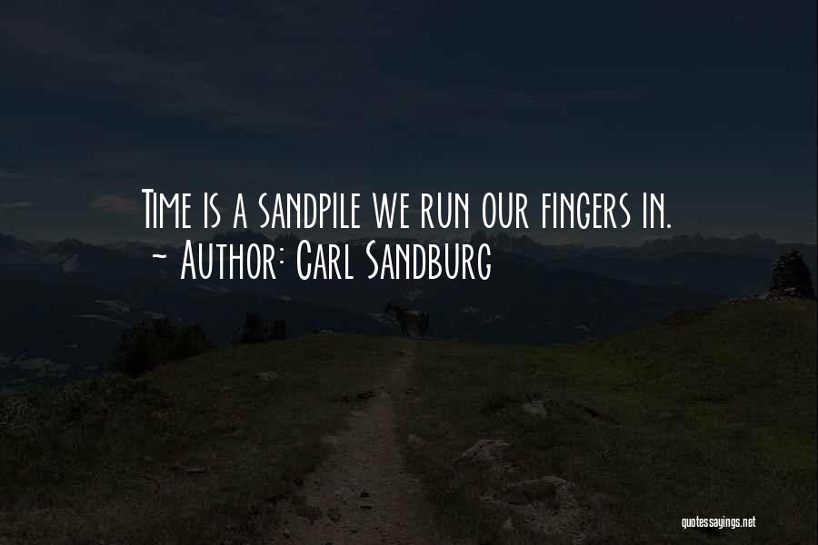 Carl Sandburg Quotes: Time Is A Sandpile We Run Our Fingers In.