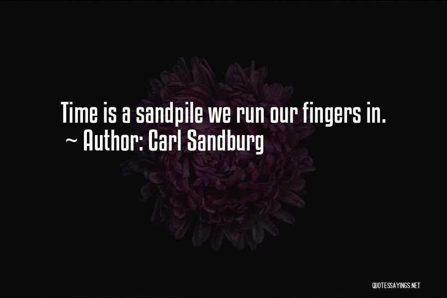 Carl Sandburg Quotes: Time Is A Sandpile We Run Our Fingers In.