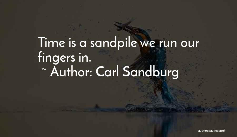 Carl Sandburg Quotes: Time Is A Sandpile We Run Our Fingers In.