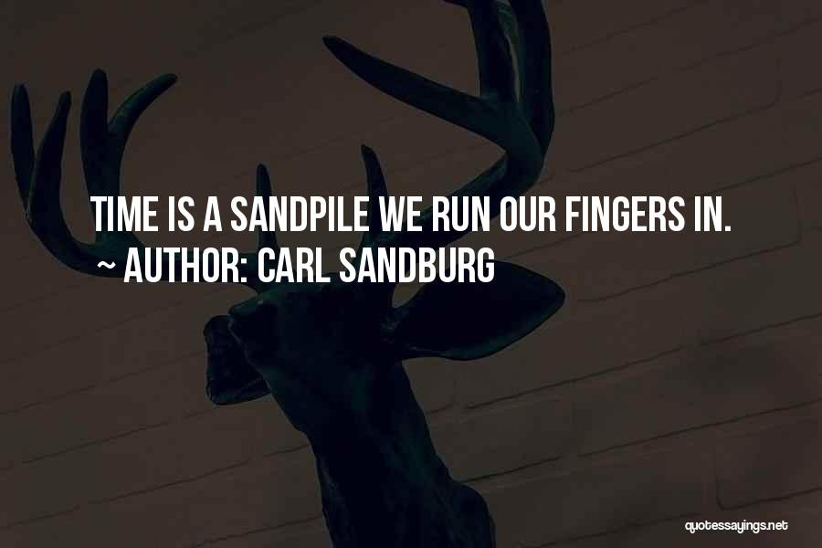 Carl Sandburg Quotes: Time Is A Sandpile We Run Our Fingers In.