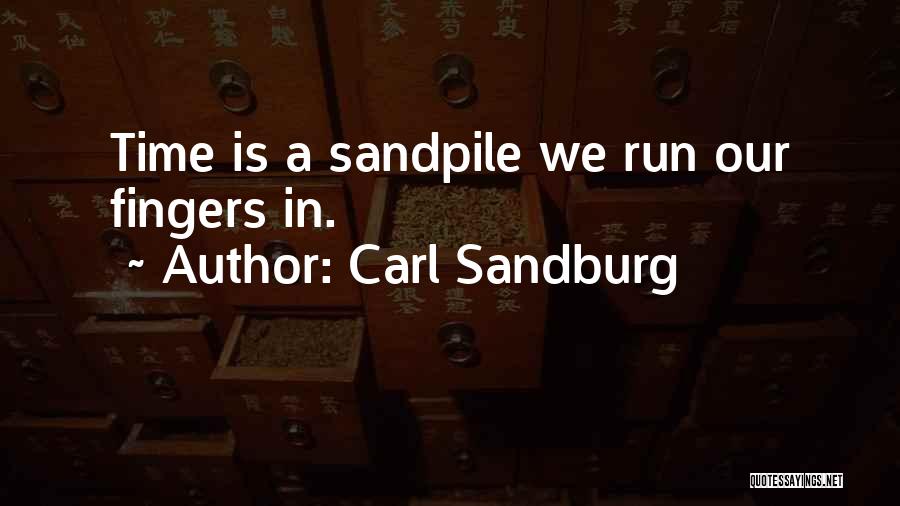 Carl Sandburg Quotes: Time Is A Sandpile We Run Our Fingers In.