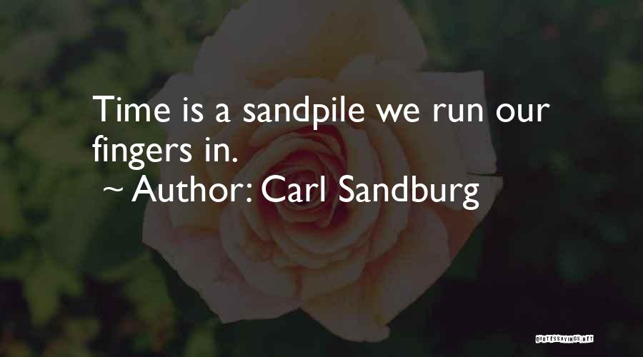 Carl Sandburg Quotes: Time Is A Sandpile We Run Our Fingers In.