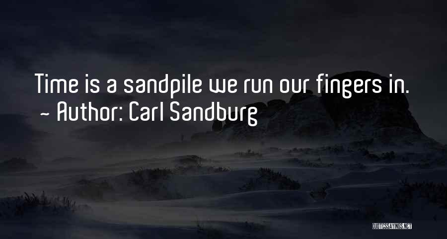Carl Sandburg Quotes: Time Is A Sandpile We Run Our Fingers In.
