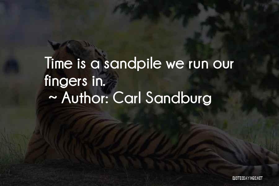 Carl Sandburg Quotes: Time Is A Sandpile We Run Our Fingers In.