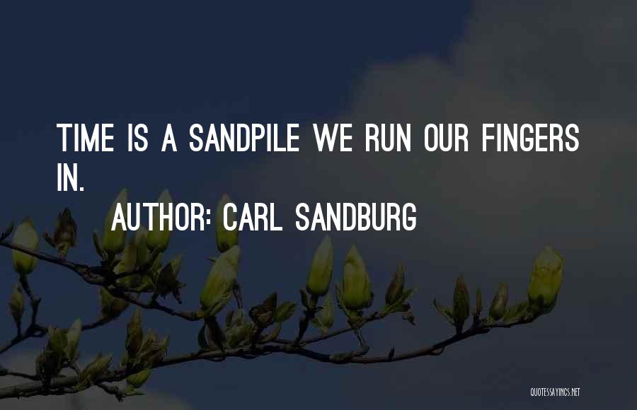 Carl Sandburg Quotes: Time Is A Sandpile We Run Our Fingers In.