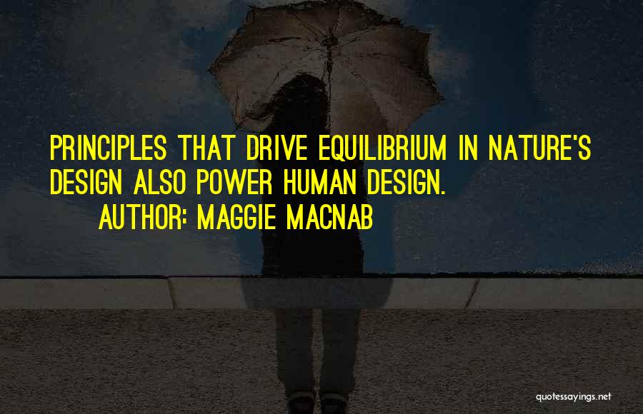 Maggie Macnab Quotes: Principles That Drive Equilibrium In Nature's Design Also Power Human Design.