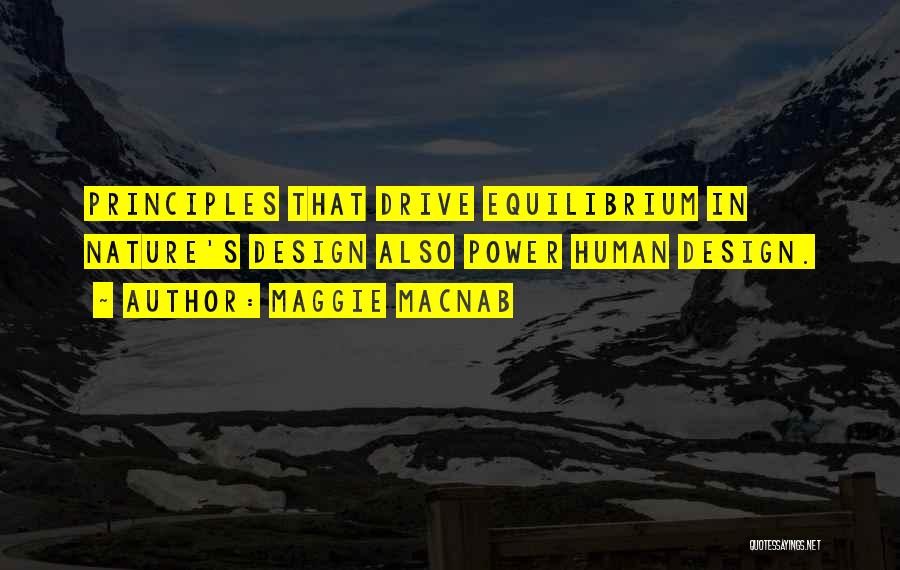 Maggie Macnab Quotes: Principles That Drive Equilibrium In Nature's Design Also Power Human Design.