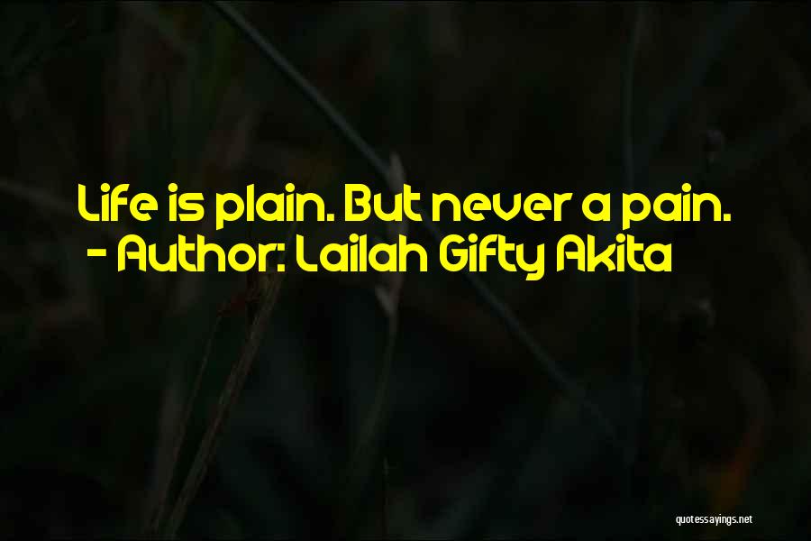 Lailah Gifty Akita Quotes: Life Is Plain. But Never A Pain.