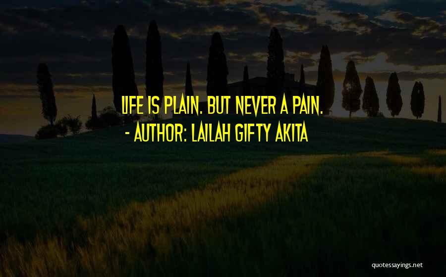 Lailah Gifty Akita Quotes: Life Is Plain. But Never A Pain.