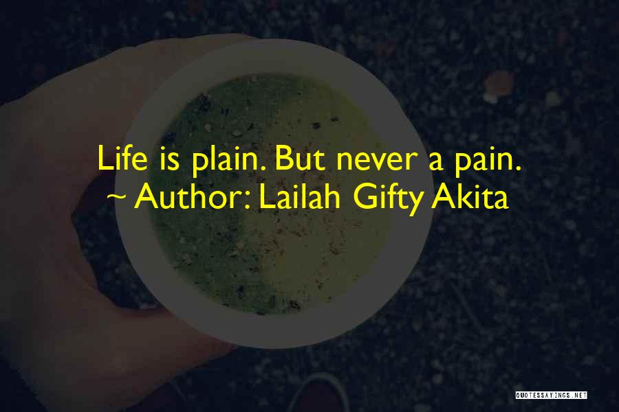Lailah Gifty Akita Quotes: Life Is Plain. But Never A Pain.