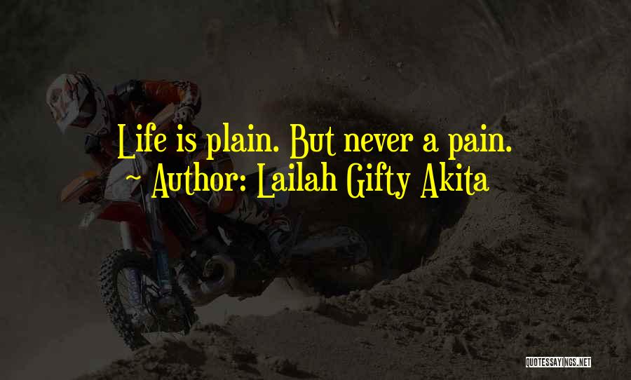 Lailah Gifty Akita Quotes: Life Is Plain. But Never A Pain.
