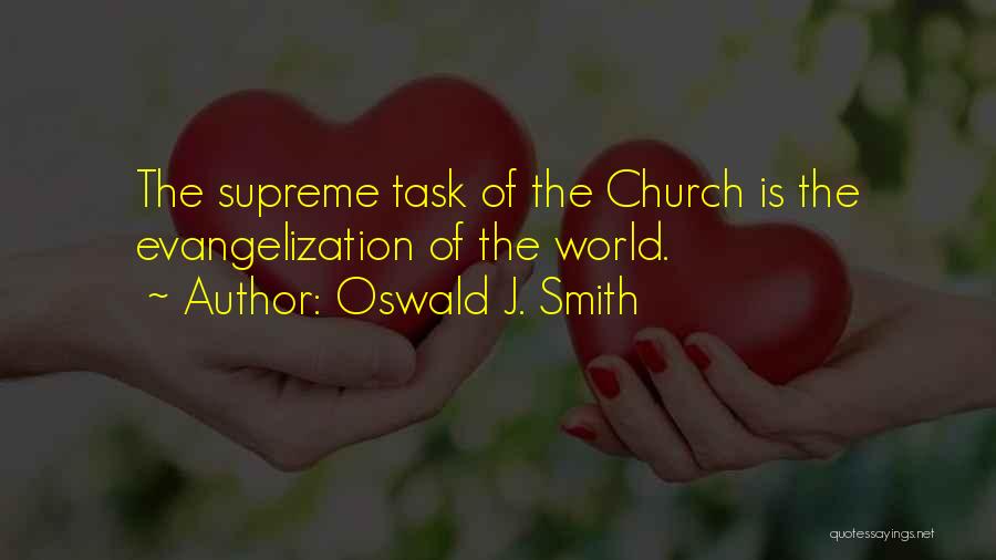 Oswald J. Smith Quotes: The Supreme Task Of The Church Is The Evangelization Of The World.
