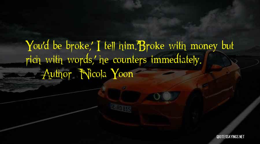 Nicola Yoon Quotes: You'd Be Broke,' I Tell Him.'broke With Money But Rich With Words,' He Counters Immediately.