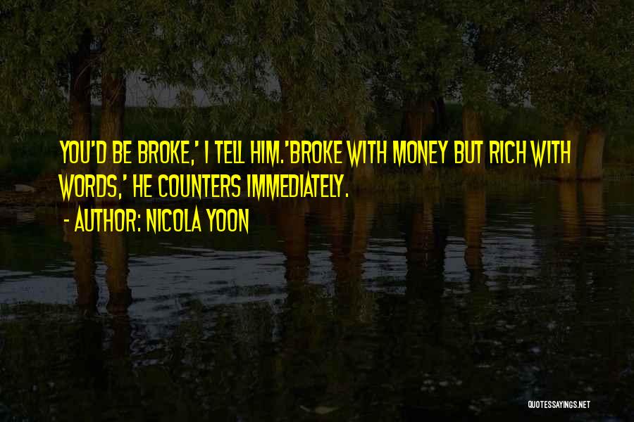 Nicola Yoon Quotes: You'd Be Broke,' I Tell Him.'broke With Money But Rich With Words,' He Counters Immediately.