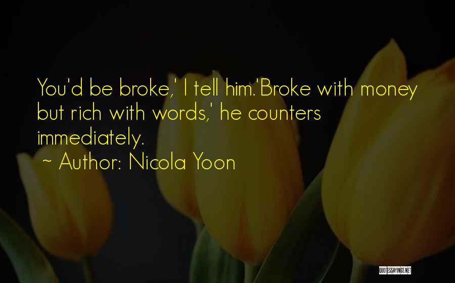 Nicola Yoon Quotes: You'd Be Broke,' I Tell Him.'broke With Money But Rich With Words,' He Counters Immediately.