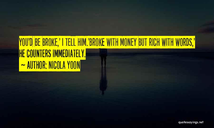 Nicola Yoon Quotes: You'd Be Broke,' I Tell Him.'broke With Money But Rich With Words,' He Counters Immediately.