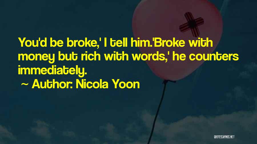 Nicola Yoon Quotes: You'd Be Broke,' I Tell Him.'broke With Money But Rich With Words,' He Counters Immediately.