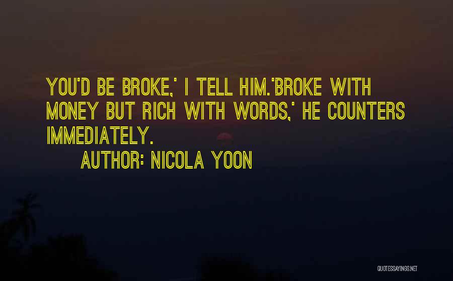 Nicola Yoon Quotes: You'd Be Broke,' I Tell Him.'broke With Money But Rich With Words,' He Counters Immediately.