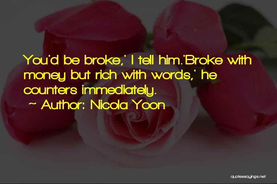 Nicola Yoon Quotes: You'd Be Broke,' I Tell Him.'broke With Money But Rich With Words,' He Counters Immediately.