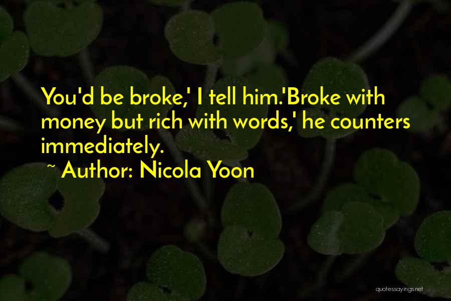 Nicola Yoon Quotes: You'd Be Broke,' I Tell Him.'broke With Money But Rich With Words,' He Counters Immediately.