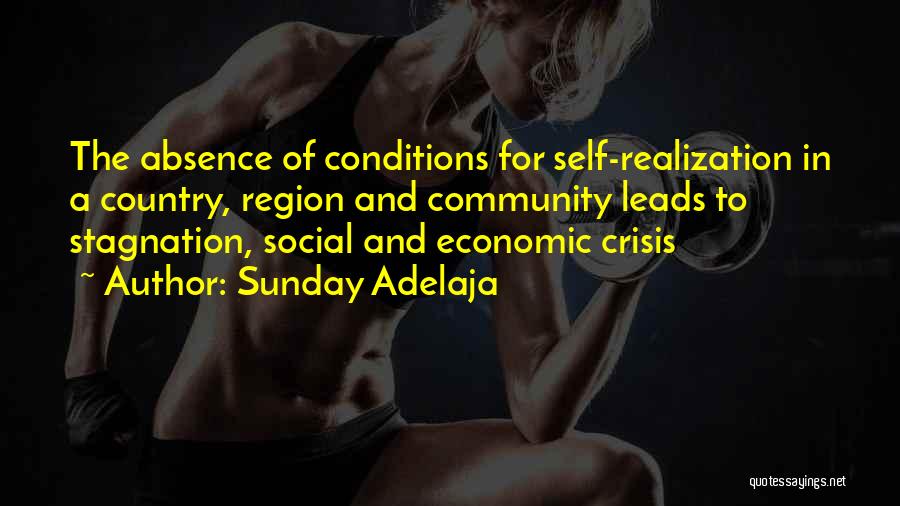 Sunday Adelaja Quotes: The Absence Of Conditions For Self-realization In A Country, Region And Community Leads To Stagnation, Social And Economic Crisis