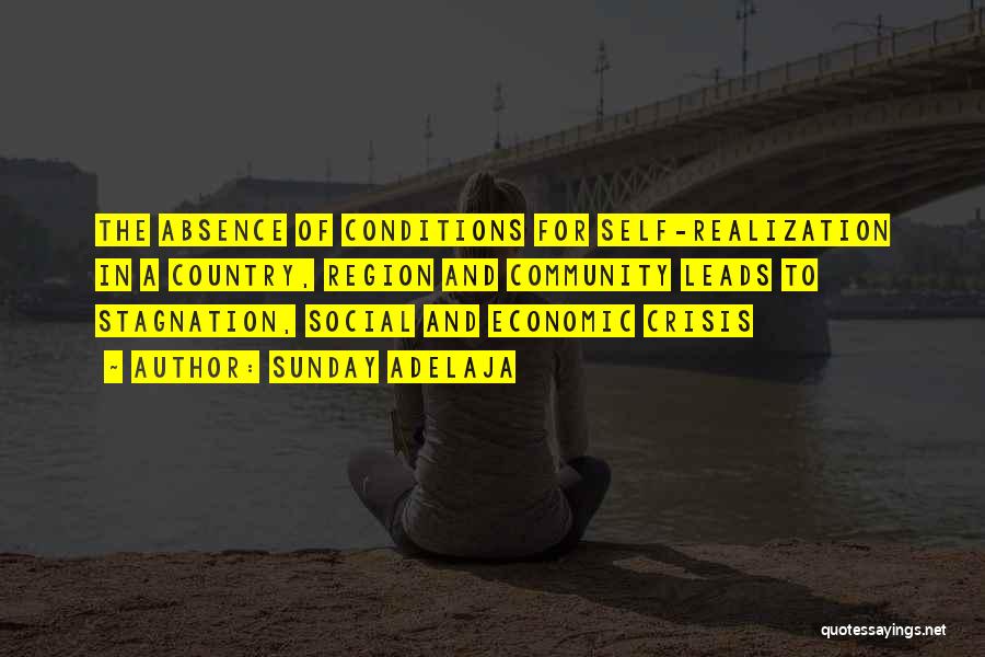 Sunday Adelaja Quotes: The Absence Of Conditions For Self-realization In A Country, Region And Community Leads To Stagnation, Social And Economic Crisis