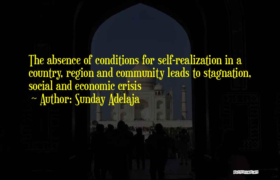 Sunday Adelaja Quotes: The Absence Of Conditions For Self-realization In A Country, Region And Community Leads To Stagnation, Social And Economic Crisis