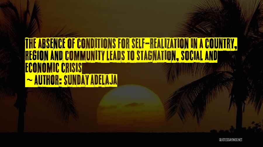 Sunday Adelaja Quotes: The Absence Of Conditions For Self-realization In A Country, Region And Community Leads To Stagnation, Social And Economic Crisis