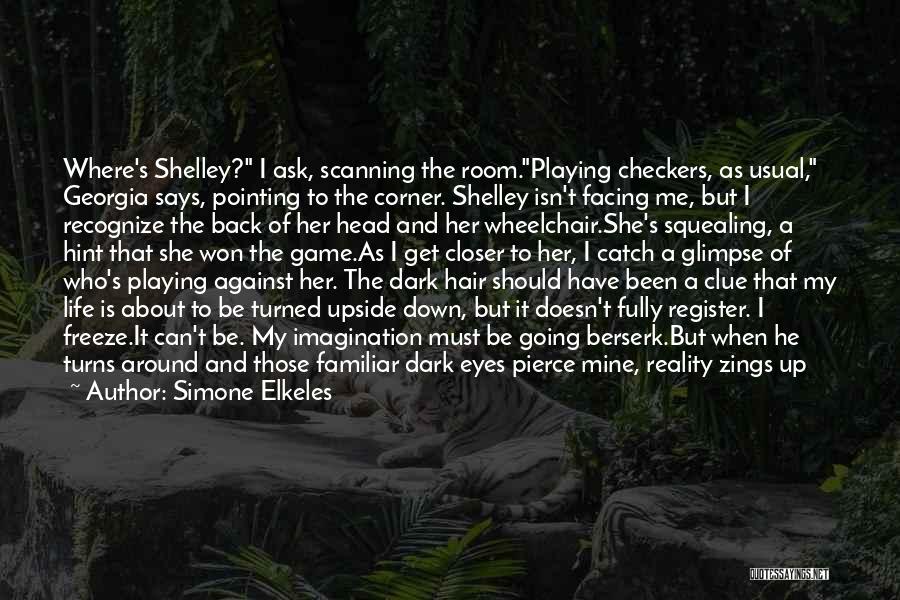 Simone Elkeles Quotes: Where's Shelley? I Ask, Scanning The Room.playing Checkers, As Usual, Georgia Says, Pointing To The Corner. Shelley Isn't Facing Me,