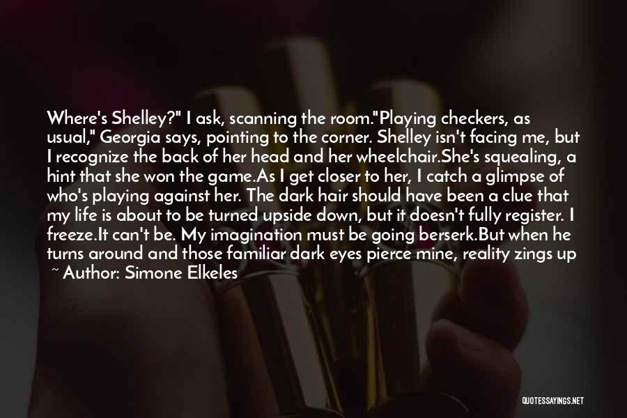 Simone Elkeles Quotes: Where's Shelley? I Ask, Scanning The Room.playing Checkers, As Usual, Georgia Says, Pointing To The Corner. Shelley Isn't Facing Me,