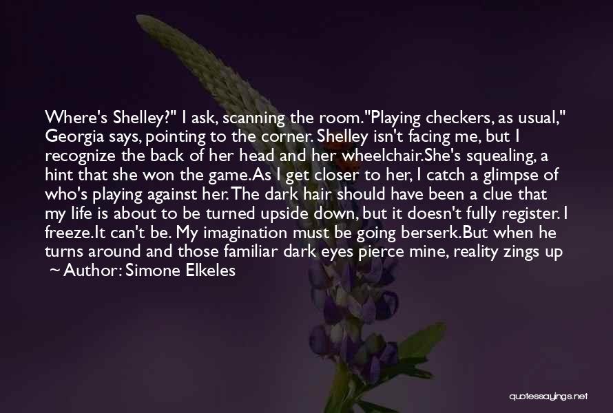 Simone Elkeles Quotes: Where's Shelley? I Ask, Scanning The Room.playing Checkers, As Usual, Georgia Says, Pointing To The Corner. Shelley Isn't Facing Me,