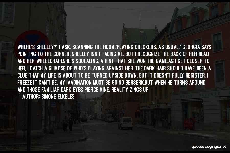 Simone Elkeles Quotes: Where's Shelley? I Ask, Scanning The Room.playing Checkers, As Usual, Georgia Says, Pointing To The Corner. Shelley Isn't Facing Me,