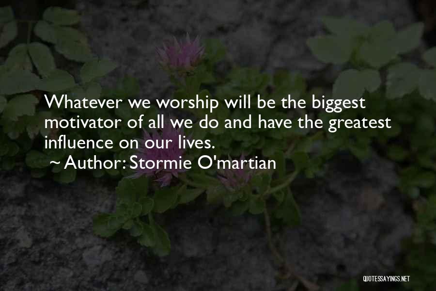 Stormie O'martian Quotes: Whatever We Worship Will Be The Biggest Motivator Of All We Do And Have The Greatest Influence On Our Lives.