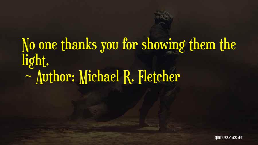 Michael R. Fletcher Quotes: No One Thanks You For Showing Them The Light.