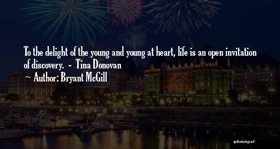 Bryant McGill Quotes: To The Delight Of The Young And Young At Heart, Life Is An Open Invitation Of Discovery. - Tina Donovan