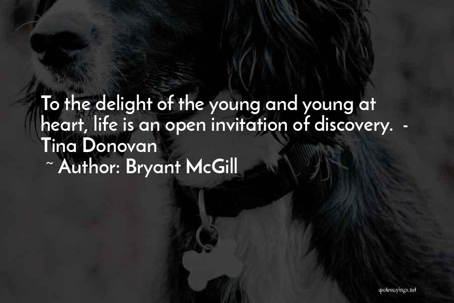 Bryant McGill Quotes: To The Delight Of The Young And Young At Heart, Life Is An Open Invitation Of Discovery. - Tina Donovan