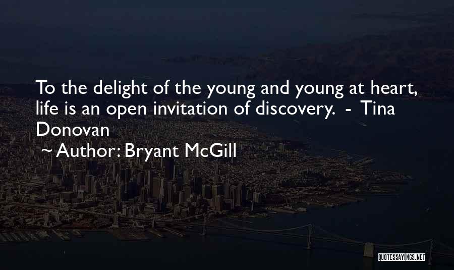 Bryant McGill Quotes: To The Delight Of The Young And Young At Heart, Life Is An Open Invitation Of Discovery. - Tina Donovan