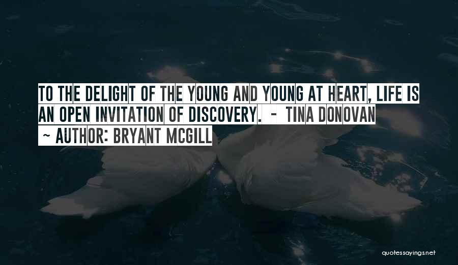 Bryant McGill Quotes: To The Delight Of The Young And Young At Heart, Life Is An Open Invitation Of Discovery. - Tina Donovan